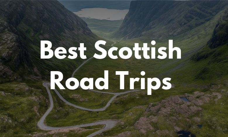 The Best Scottish Road Trips for Adventurers to Make Memories