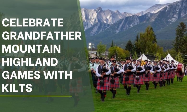 Celebrate Grandfather Mountain Highland Games with Kilts