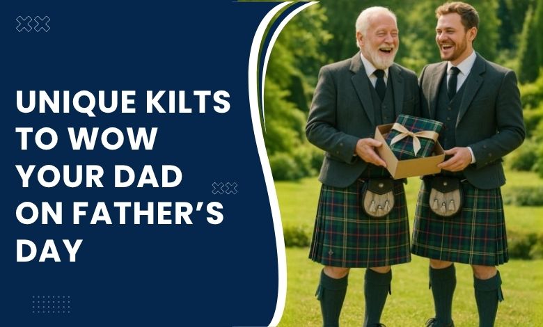 Unique Kilts To Wow Your Dad On Father’s Day 2025!