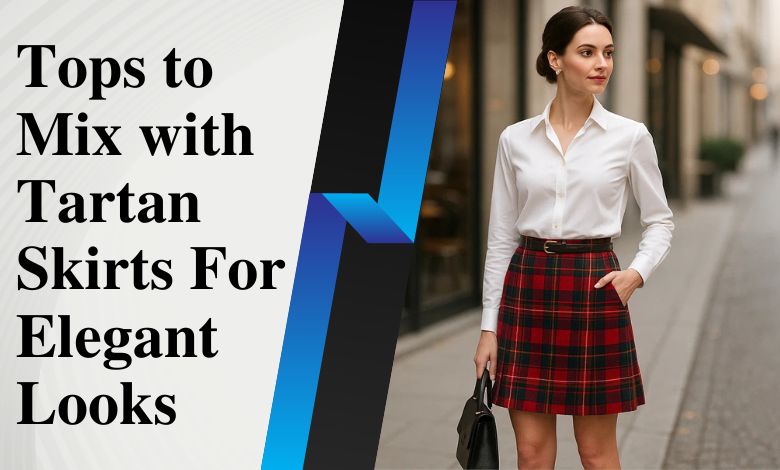 Tops to Mix with Tartan Skirts For Elegant Looks
