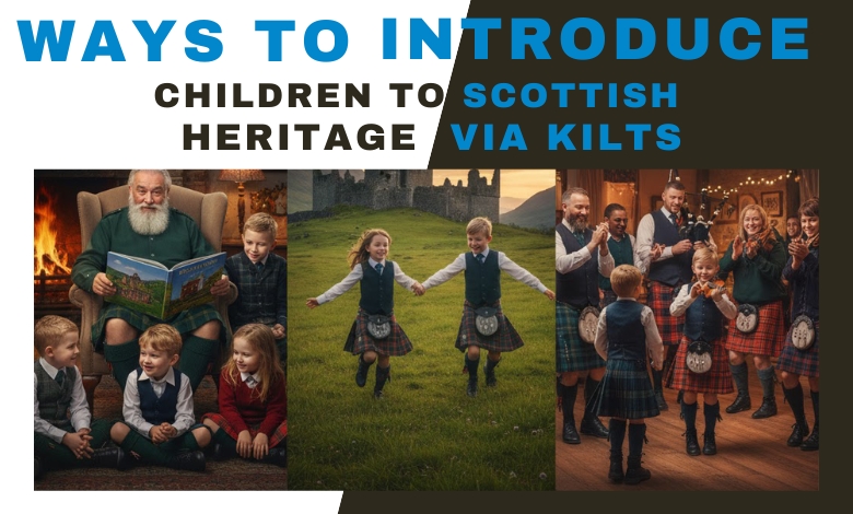 Ways to Introduce Children to Scottish Heritage Via Kilts