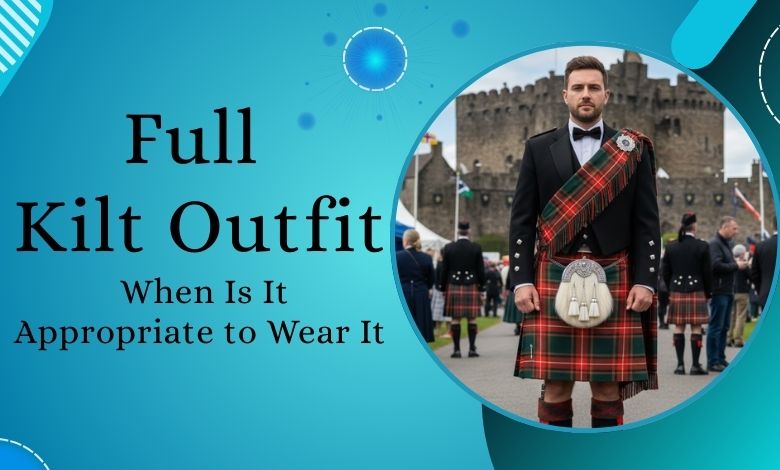 Full Kilt Outfit_ When Is It Appropriate to Wear It