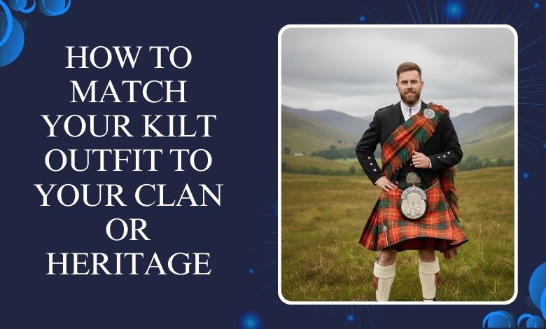 How to Match Your Kilt Outfit to Your Clan or Heritage