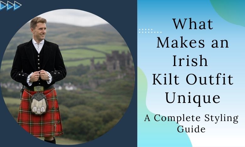 What Makes an Irish Kilt Outfit Unique_ A Complete Styling Guide
