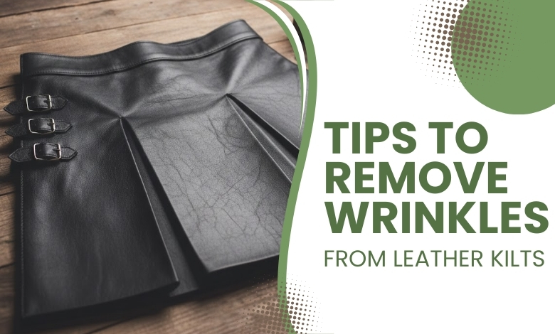 Tips to Remove Wrinkles from Leather Kilts (1)