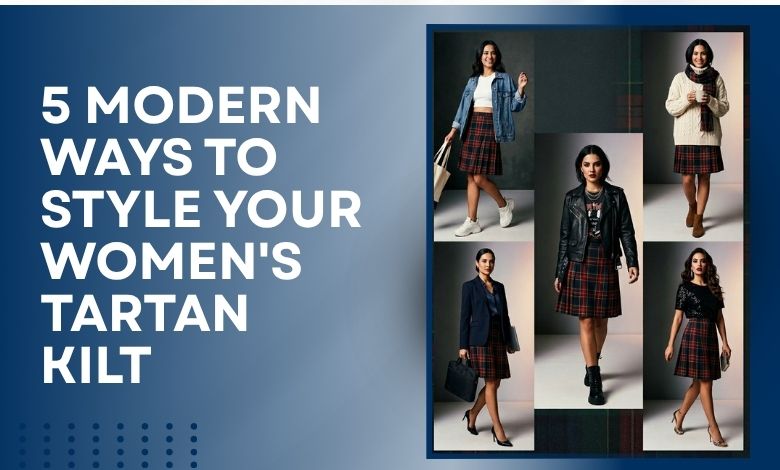 5 Modern Ways to Style Your Women's Tartan Kilt