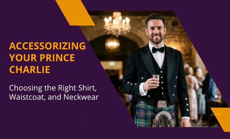 Accessorizing Your Prince Charlie: Choosing the Right Shirt, Waistcoat, and Neckwear