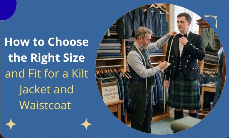 How to Choose the Right Size and Fit for a Kilt Jacket and Waistcoat