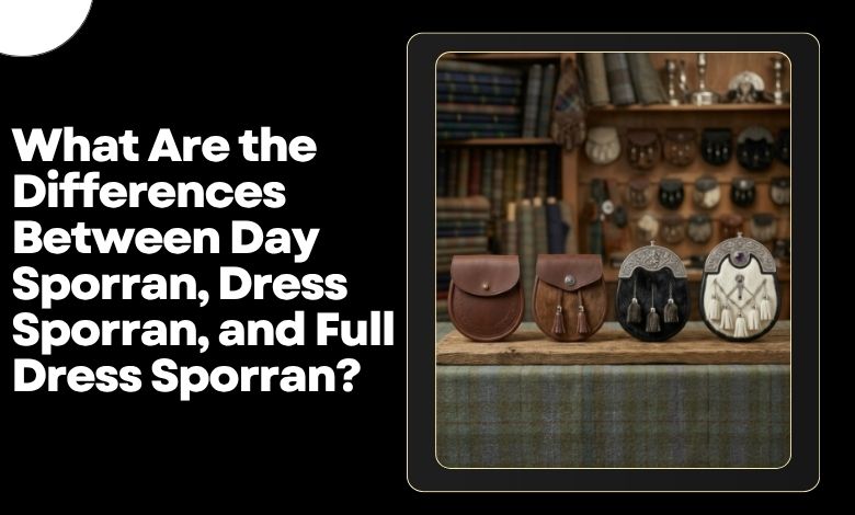 What Are the Differences Between Day Sporran, Dress Sporran, and Full Dress Sporran?