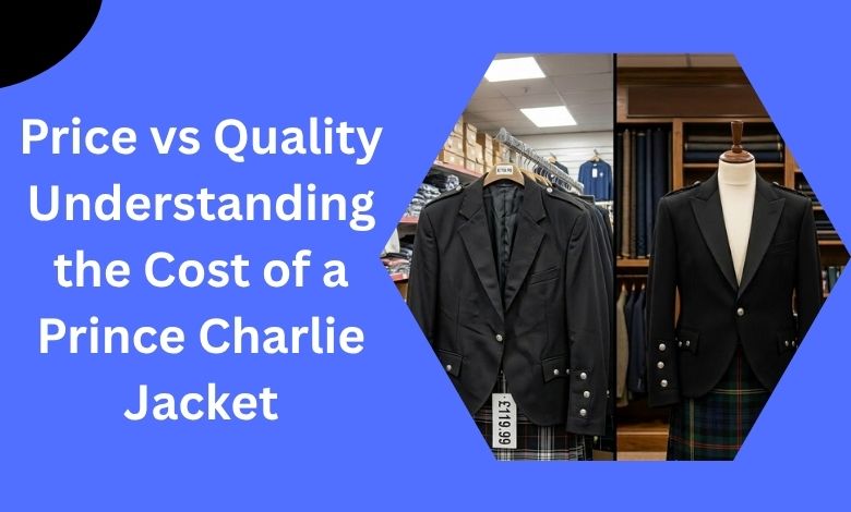 Price vs. Quality: Understanding the Cost of a Prince Charlie Jacket
