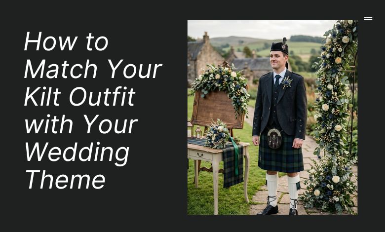 How to Match Your Kilt Outfit with Your Wedding Theme