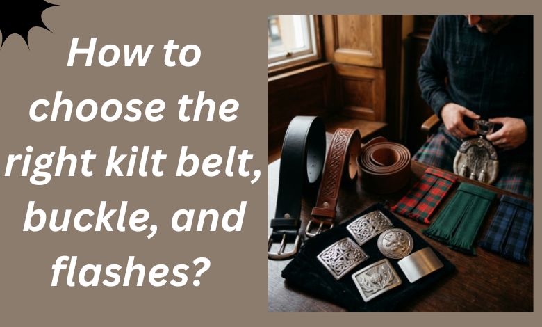 How to choose the right kilt belt, buckle, and flashes