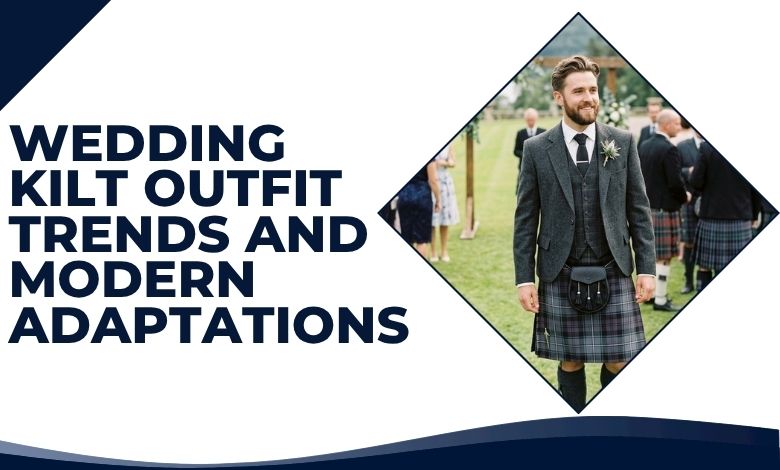 Wedding Kilt Outfit Trends and Modern Adaptations