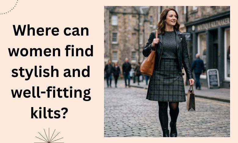 Where can women find stylish and well-fitting kilts