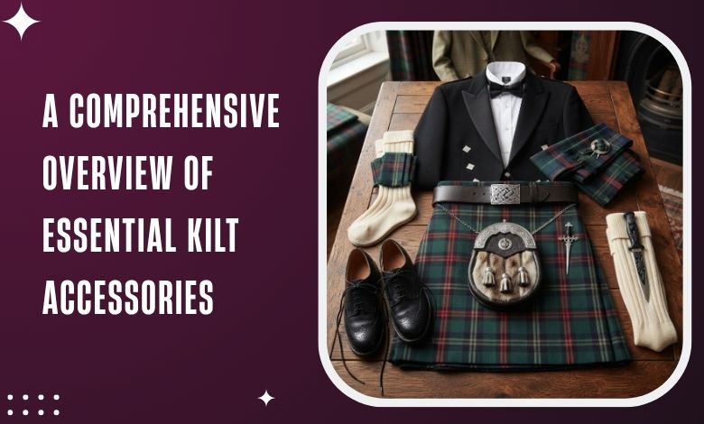 A Comprehensive Overview of Essential Kilt Accessories