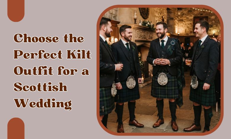 Choose the Perfect Kilt Outfit for a Scottish Wedding