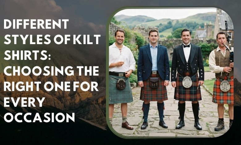 Different Styles of Kilt Shirts_ Choosing the Right One for Every Occasion